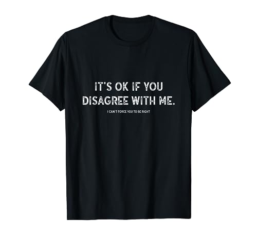 It'S Ok If You Disagree With Me Funny T Shirt